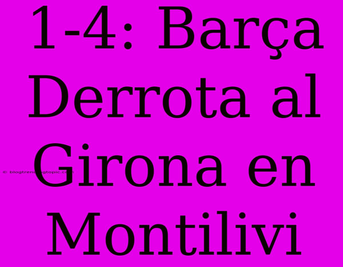 1-4: Barça Derrota Al Girona En Montilivi