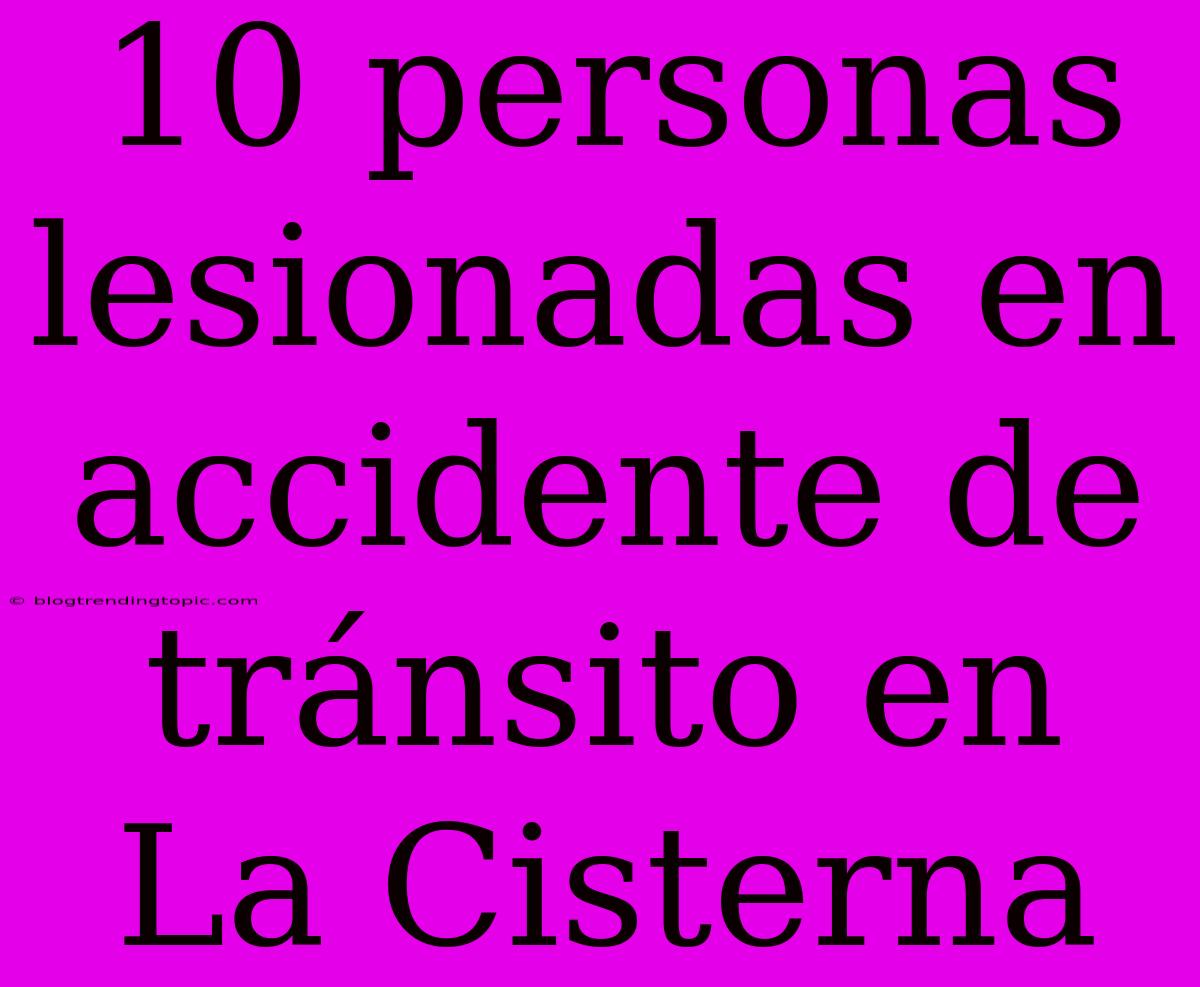 10 Personas Lesionadas En Accidente De Tránsito En La Cisterna