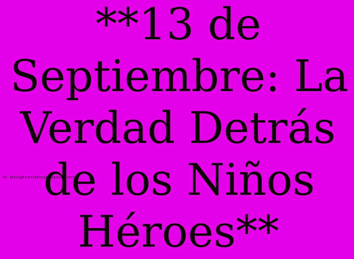 **13 De Septiembre: La Verdad Detrás De Los Niños Héroes**