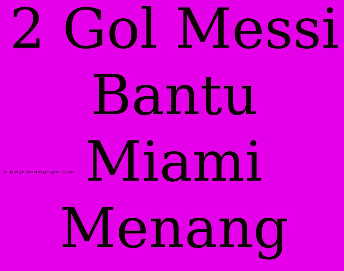 2 Gol Messi Bantu Miami Menang