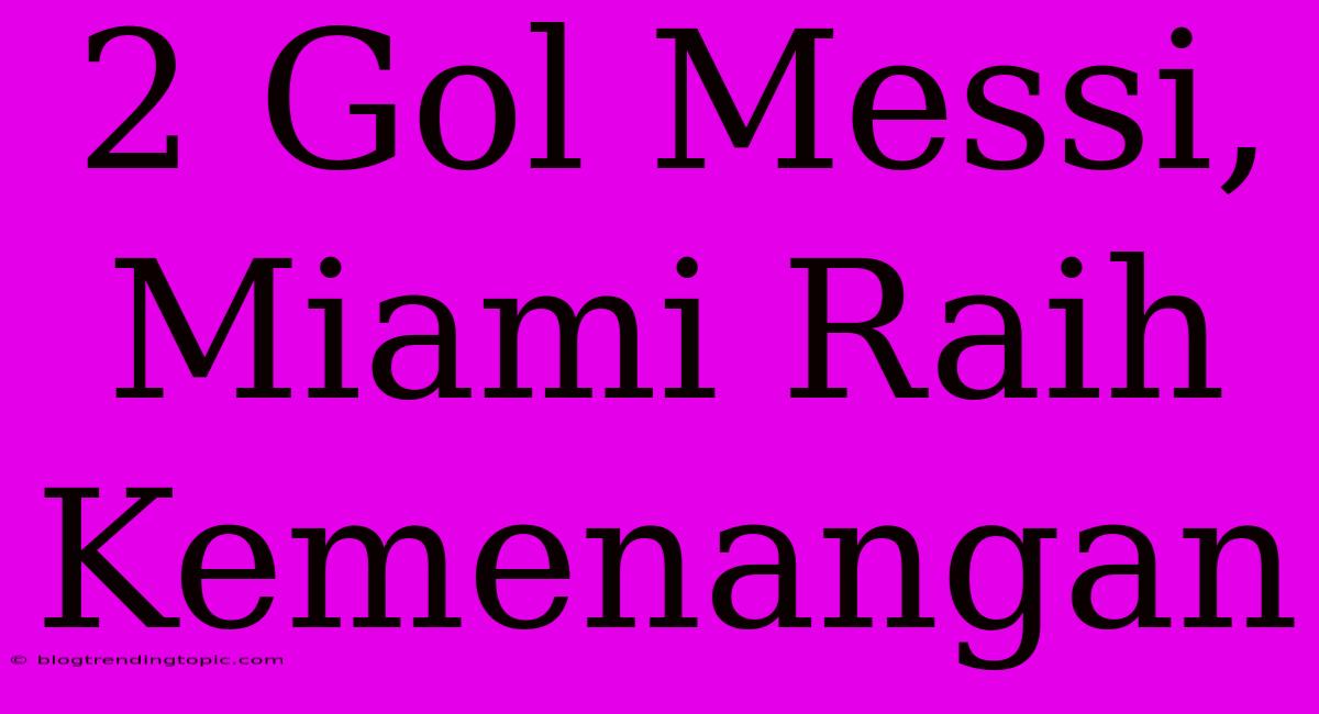 2 Gol Messi, Miami Raih Kemenangan