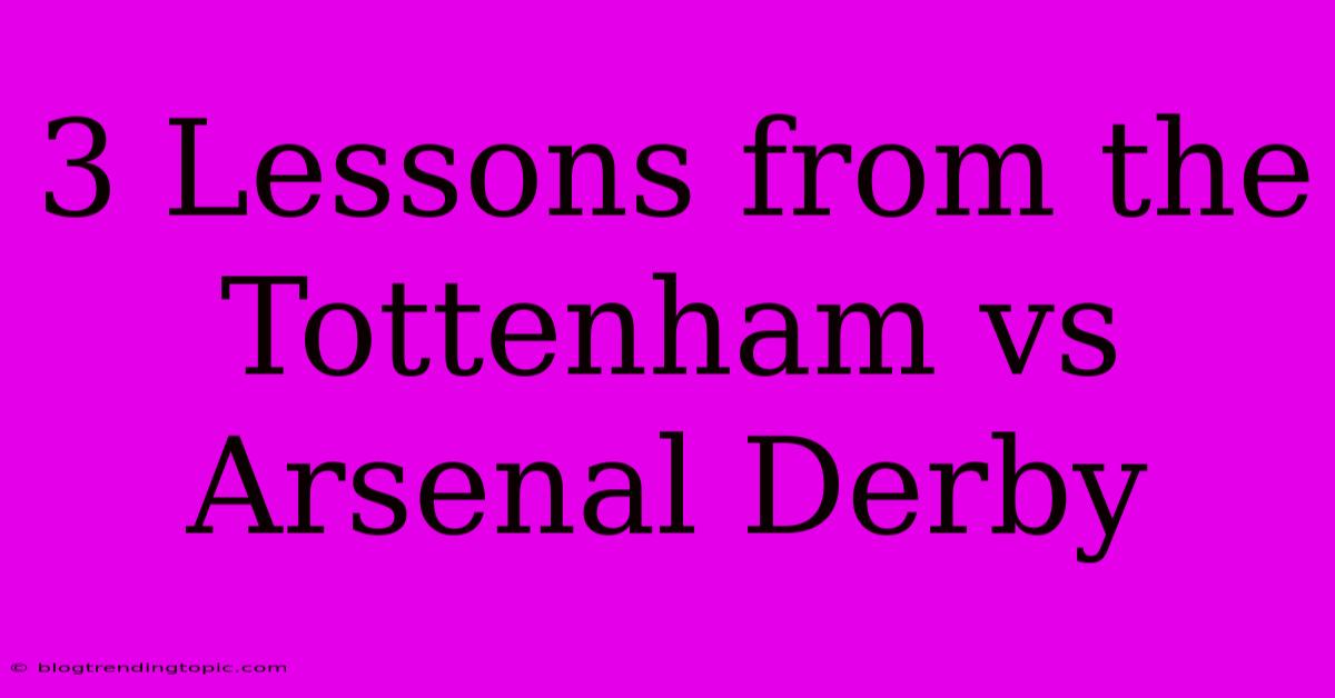 3 Lessons From The Tottenham Vs Arsenal Derby