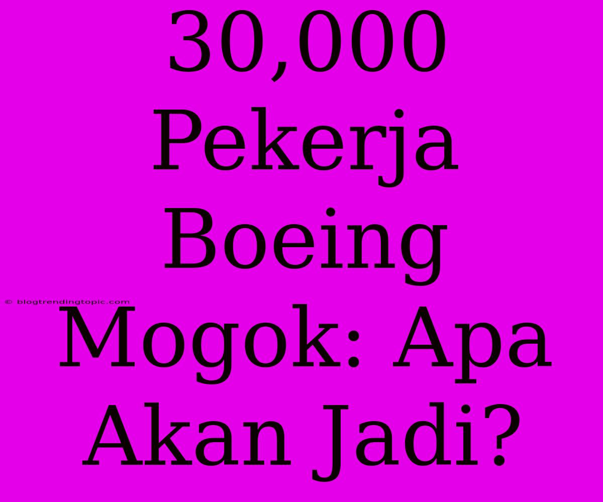 30,000 Pekerja Boeing Mogok: Apa Akan Jadi?