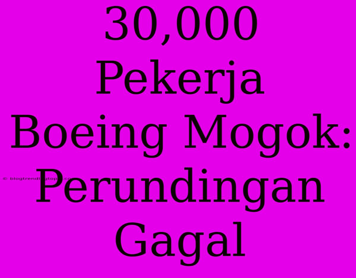 30,000 Pekerja Boeing Mogok: Perundingan Gagal