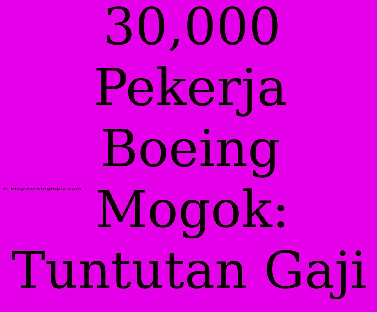 30,000 Pekerja Boeing Mogok: Tuntutan Gaji