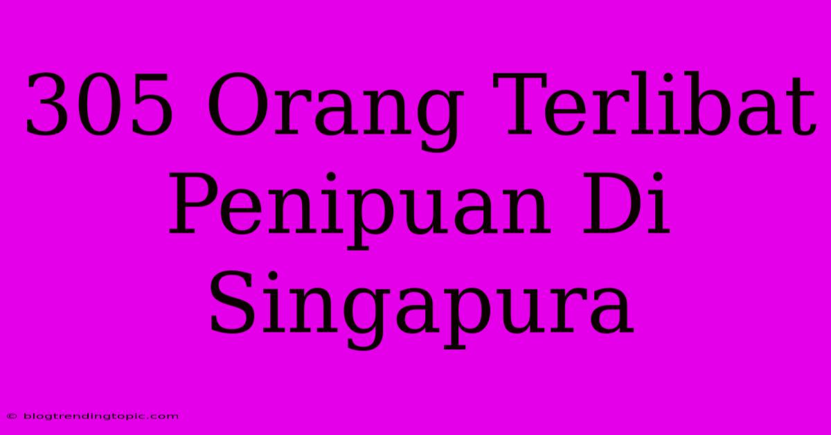 305 Orang Terlibat Penipuan Di Singapura