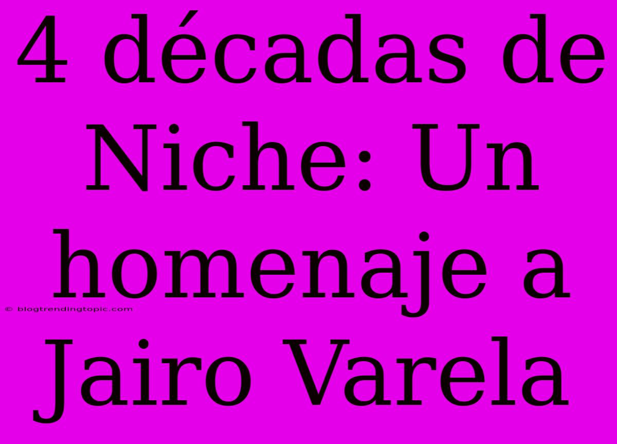 4 Décadas De Niche: Un Homenaje A Jairo Varela