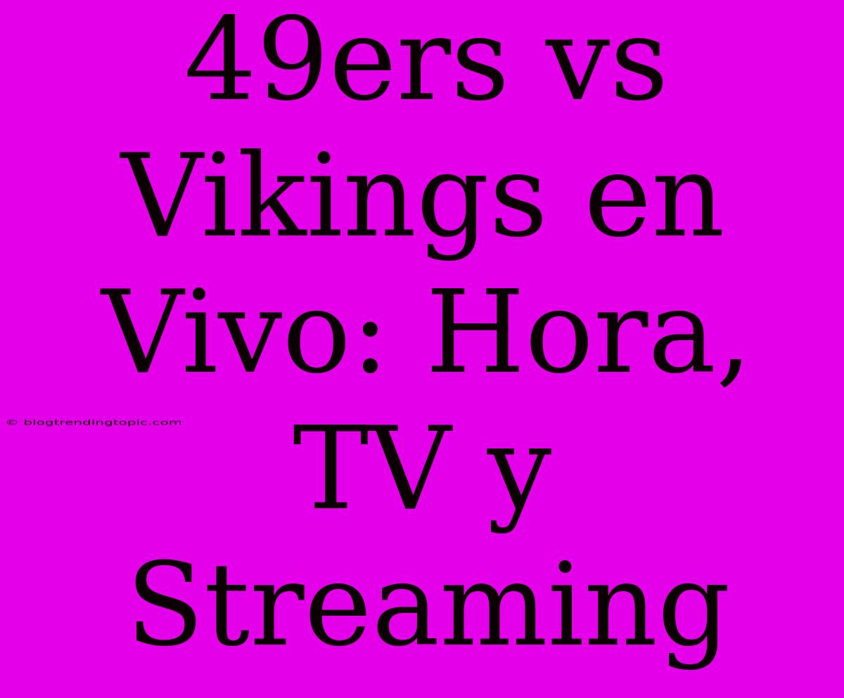 49ers Vs Vikings En Vivo: Hora, TV Y Streaming