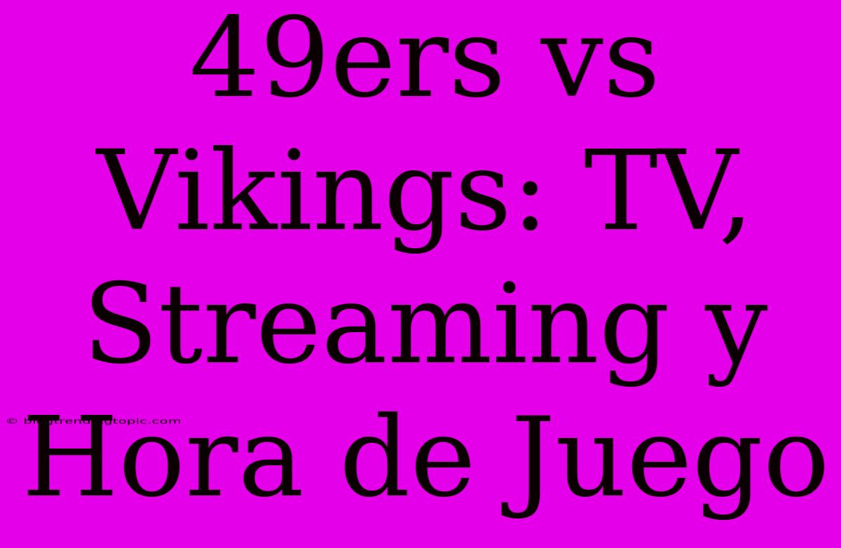 49ers Vs Vikings: TV, Streaming Y Hora De Juego