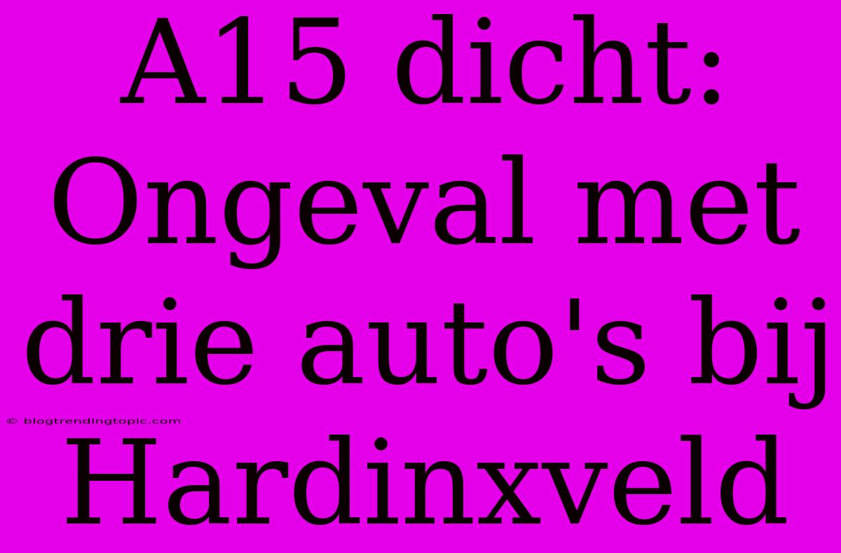 A15 Dicht: Ongeval Met Drie Auto's Bij Hardinxveld