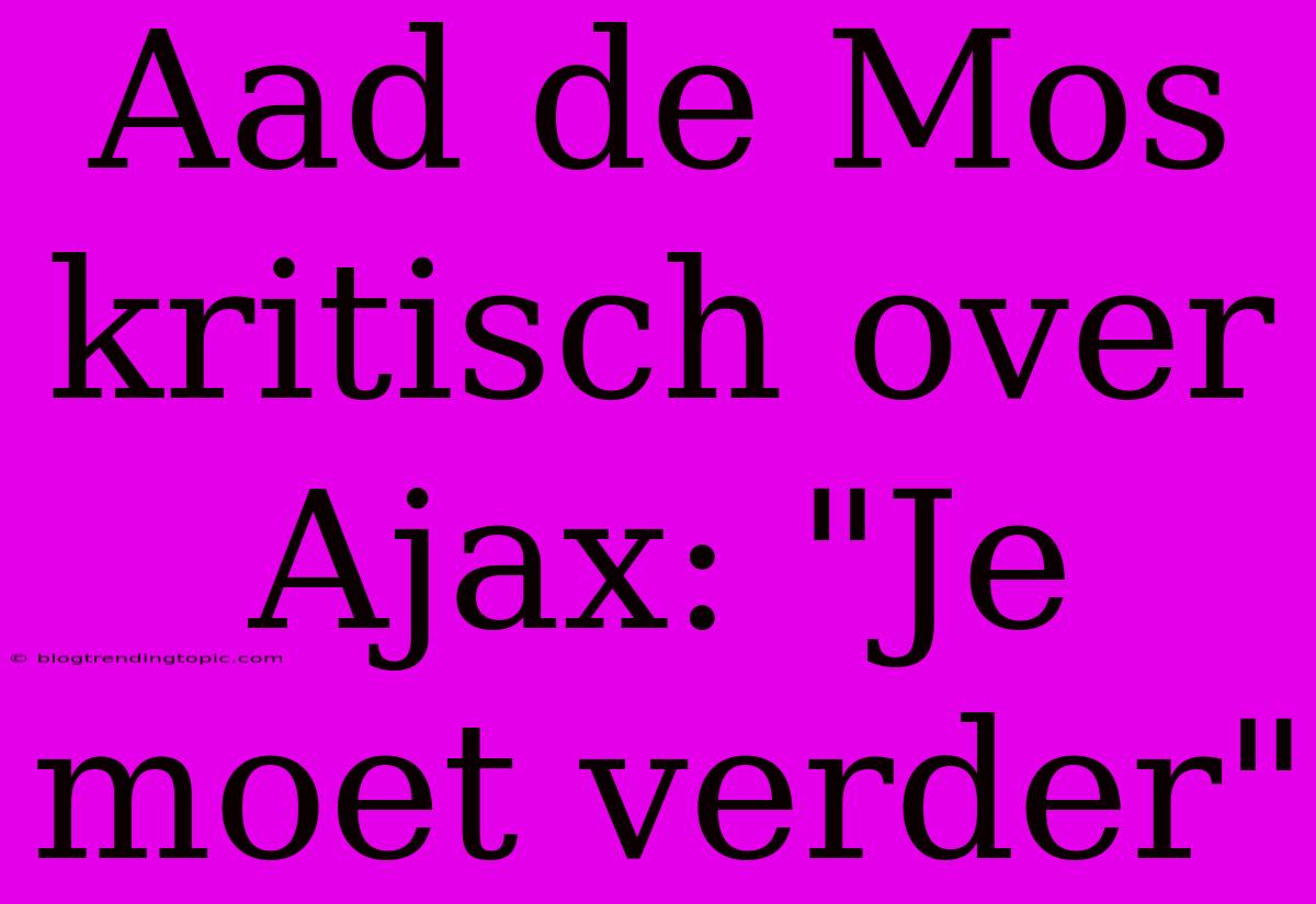 Aad De Mos Kritisch Over Ajax: 