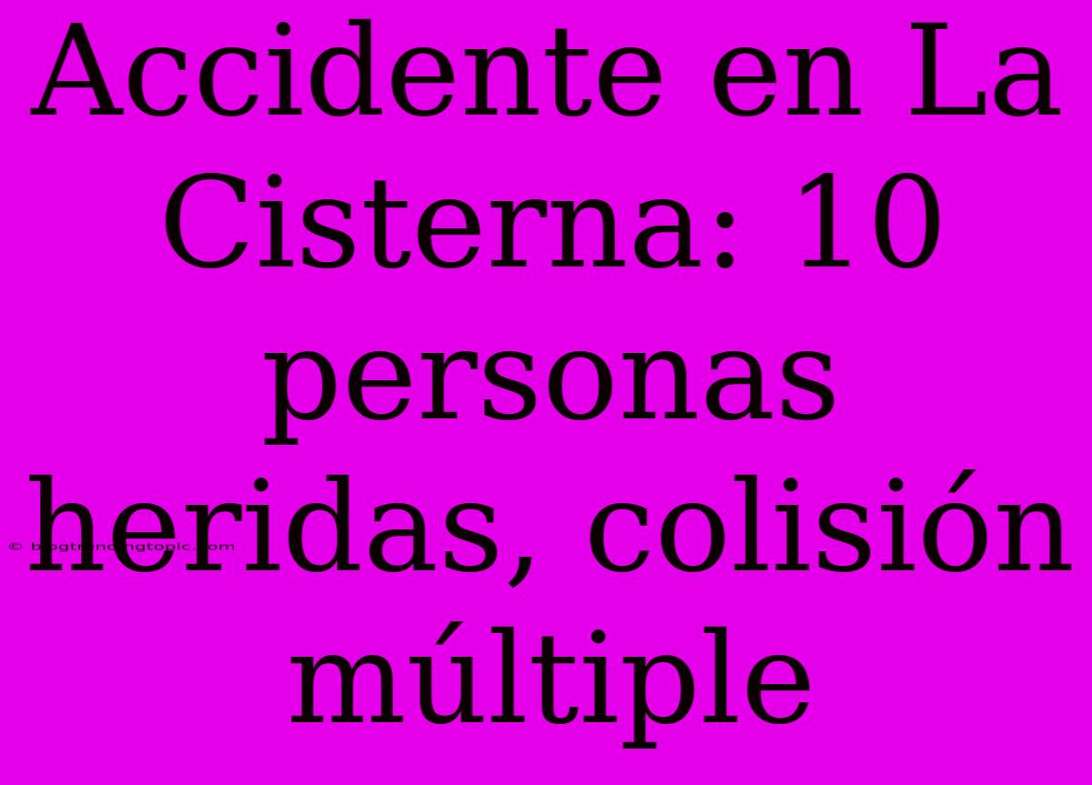 Accidente En La Cisterna: 10 Personas Heridas, Colisión Múltiple