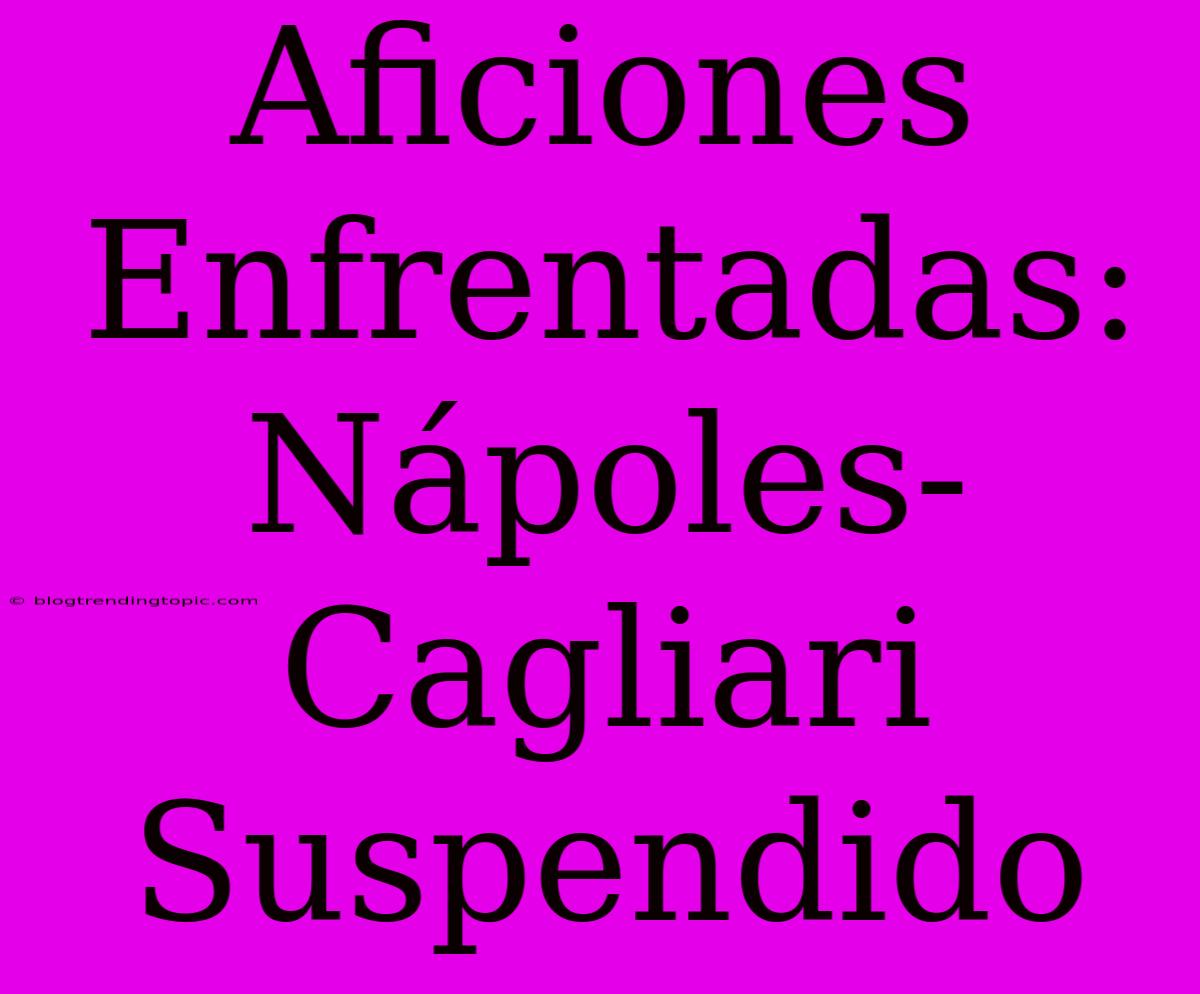 Aficiones Enfrentadas: Nápoles-Cagliari Suspendido