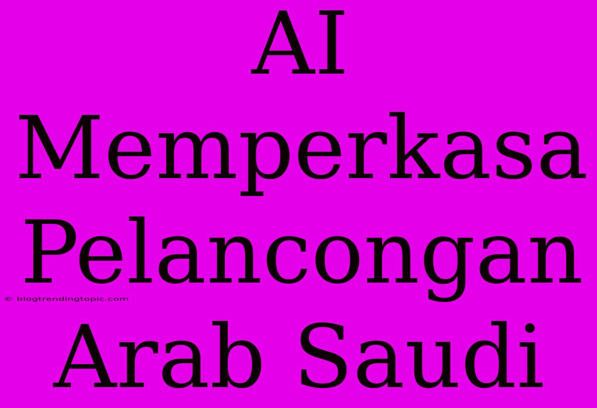 AI Memperkasa Pelancongan Arab Saudi