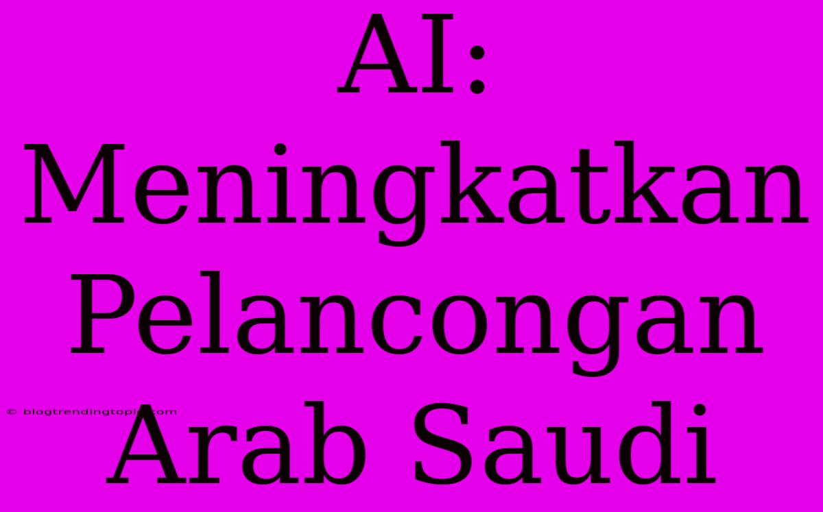 AI: Meningkatkan Pelancongan Arab Saudi