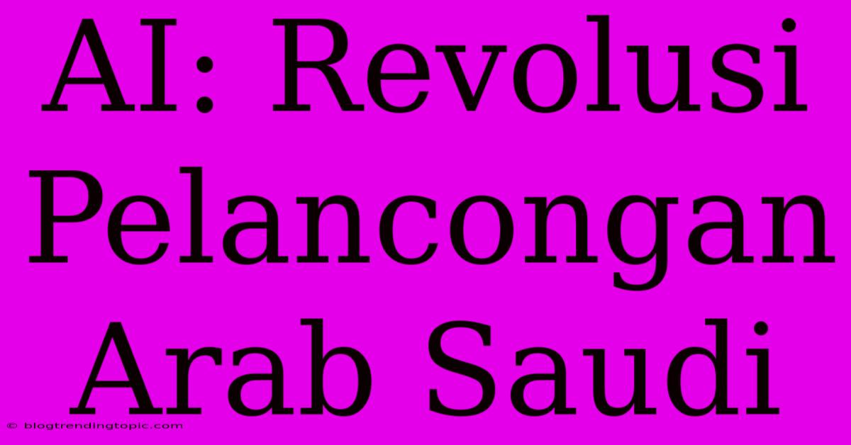 AI: Revolusi Pelancongan Arab Saudi