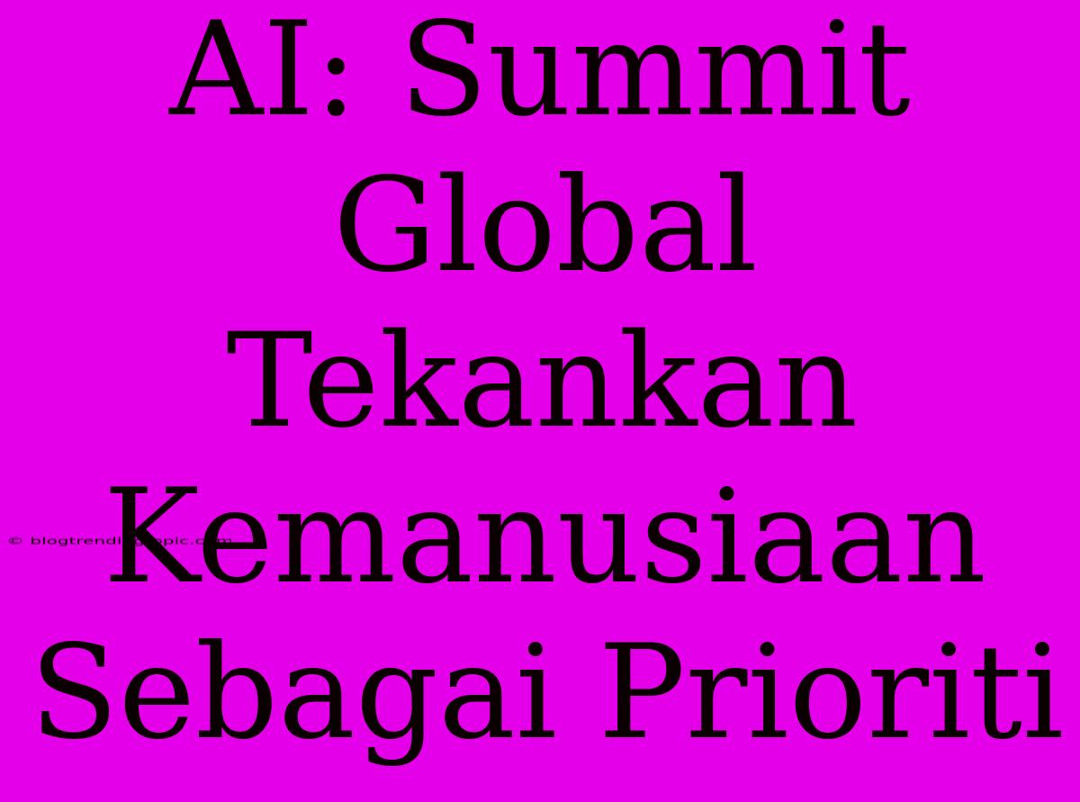 AI: Summit Global Tekankan Kemanusiaan Sebagai Prioriti