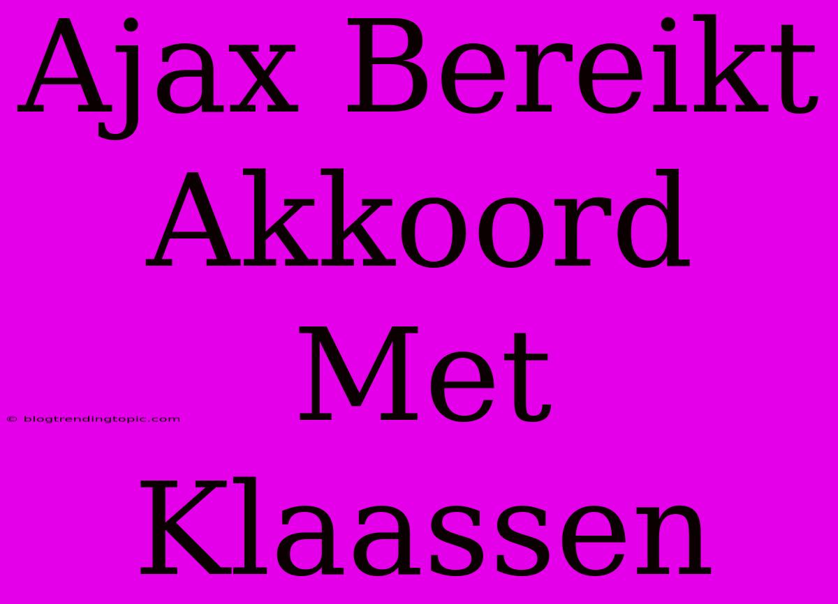 Ajax Bereikt Akkoord Met Klaassen