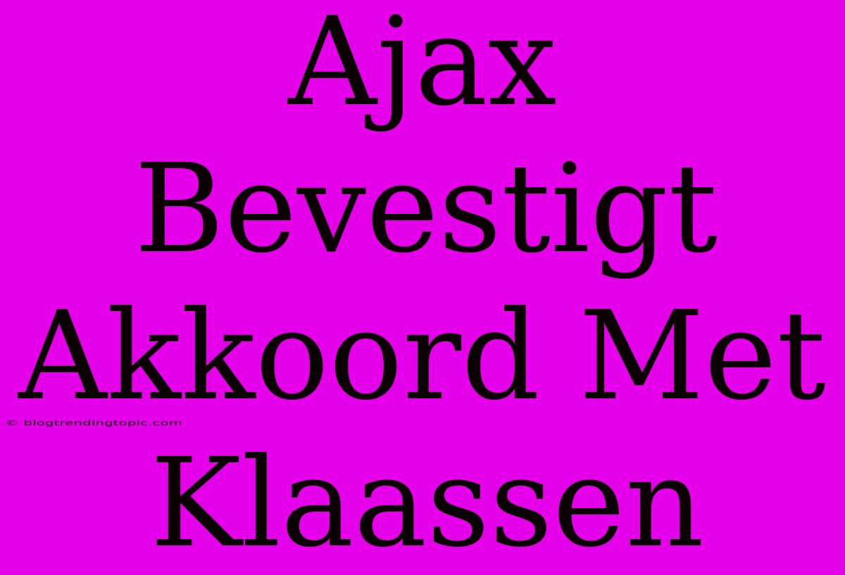 Ajax Bevestigt Akkoord Met Klaassen