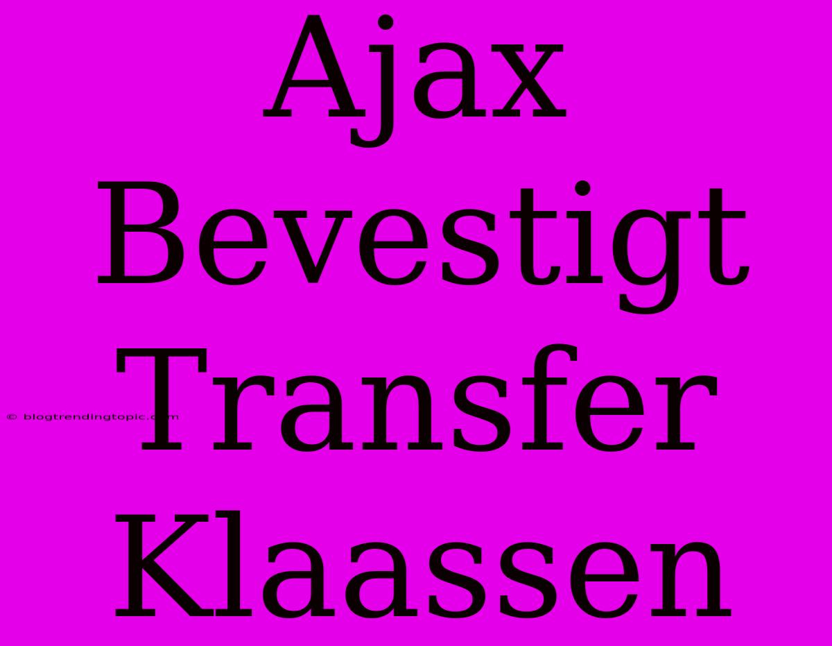 Ajax Bevestigt Transfer Klaassen