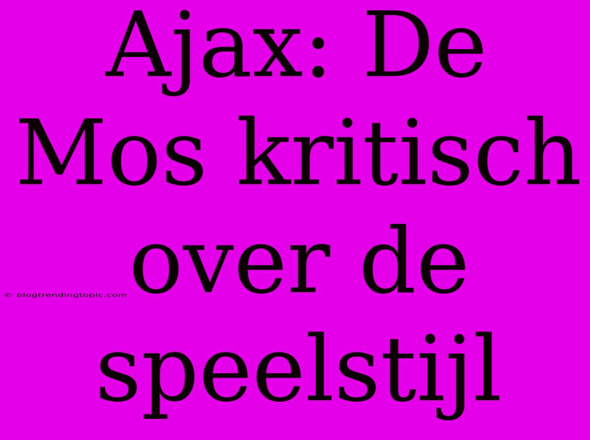 Ajax: De Mos Kritisch Over De Speelstijl