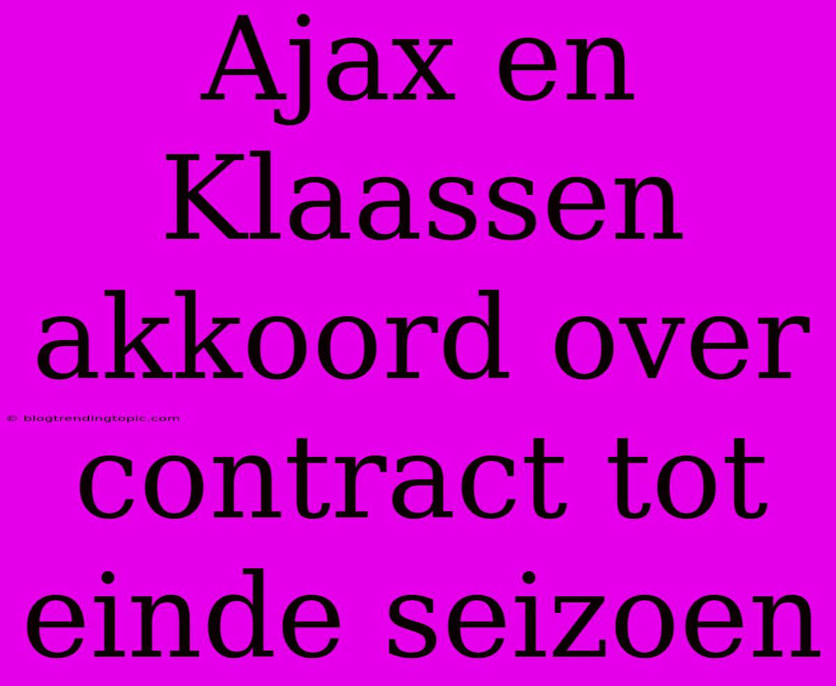 Ajax En Klaassen Akkoord Over Contract Tot Einde Seizoen