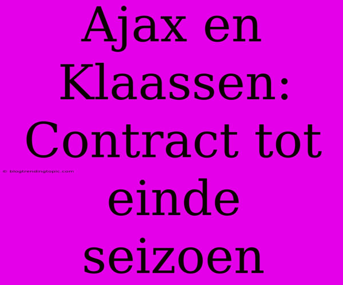 Ajax En Klaassen: Contract Tot Einde Seizoen