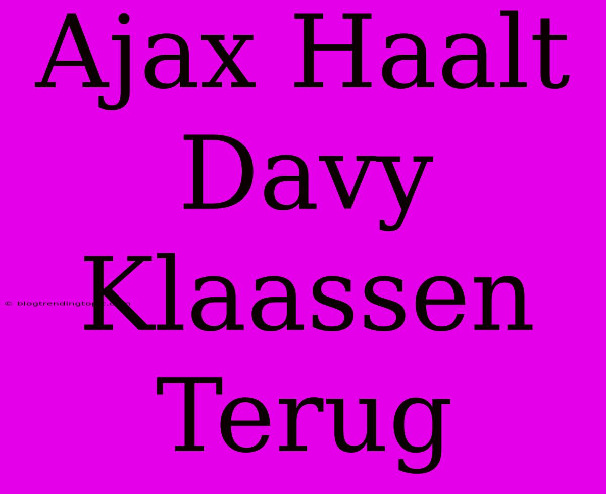 Ajax Haalt Davy Klaassen Terug