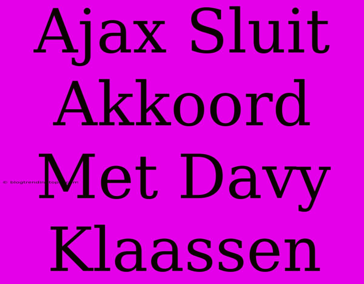 Ajax Sluit Akkoord Met Davy Klaassen