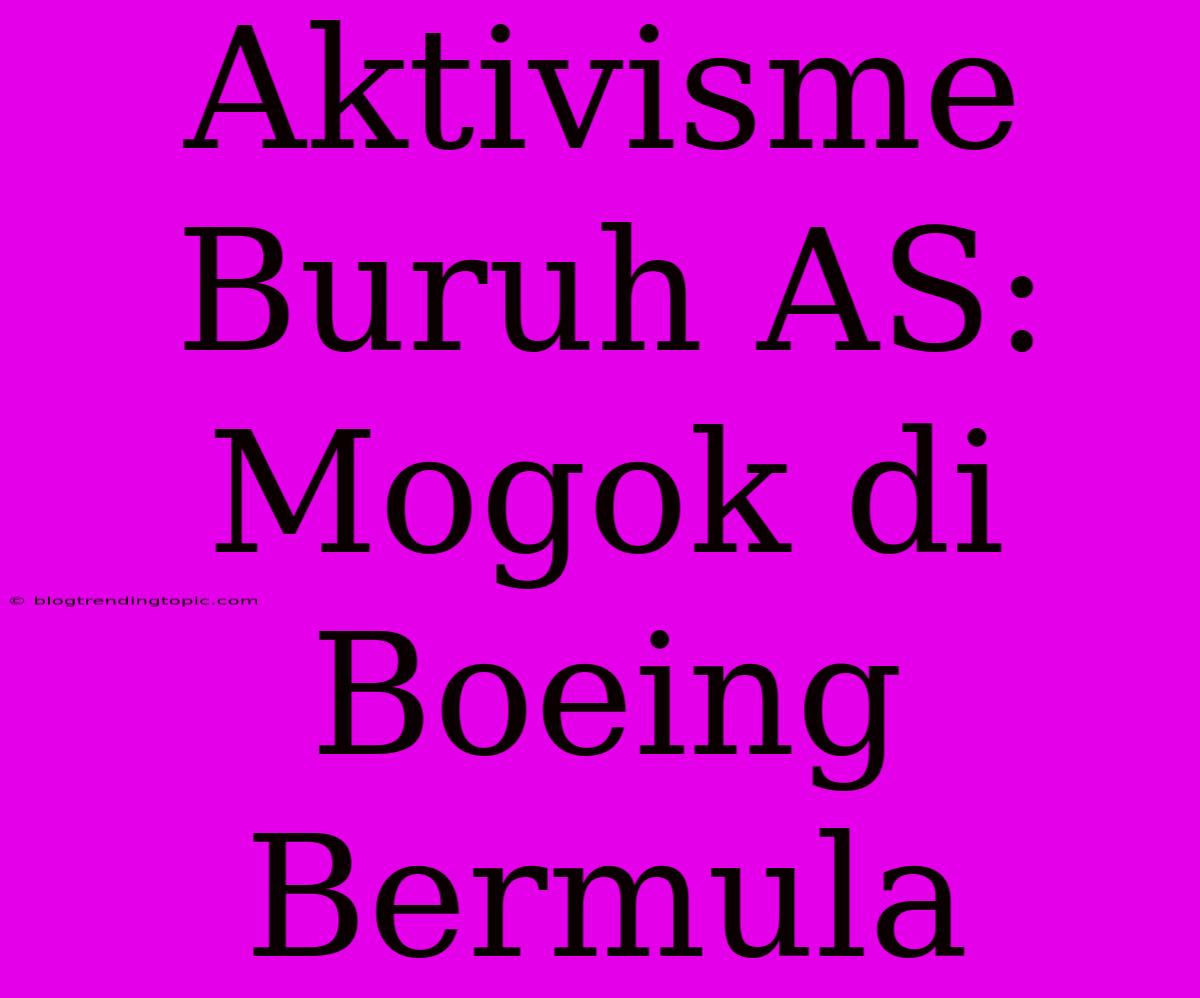 Aktivisme Buruh AS: Mogok Di Boeing Bermula