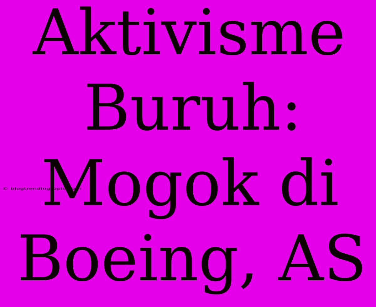 Aktivisme Buruh: Mogok Di Boeing, AS