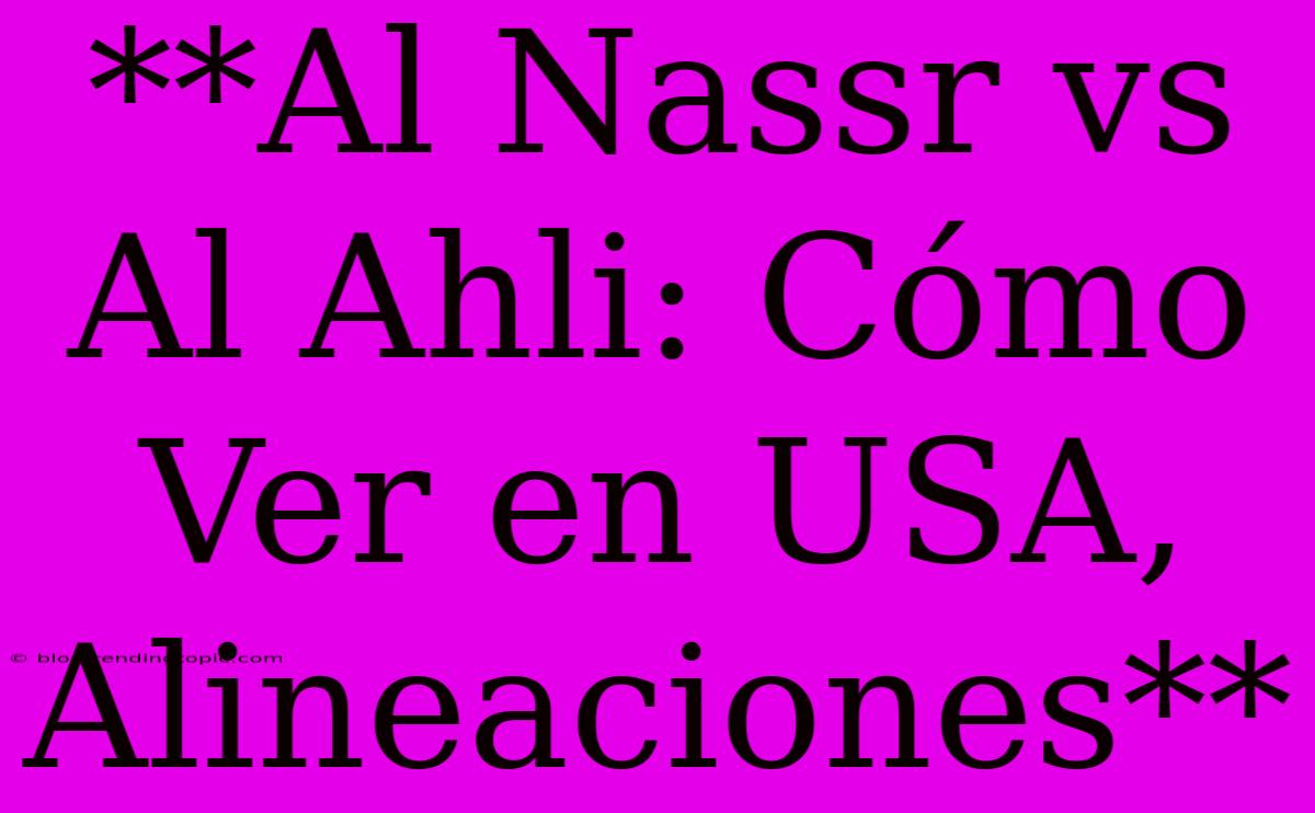 **Al Nassr Vs Al Ahli: Cómo Ver En USA, Alineaciones**