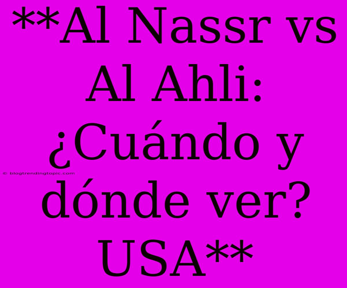 **Al Nassr Vs Al Ahli: ¿Cuándo Y Dónde Ver? USA**