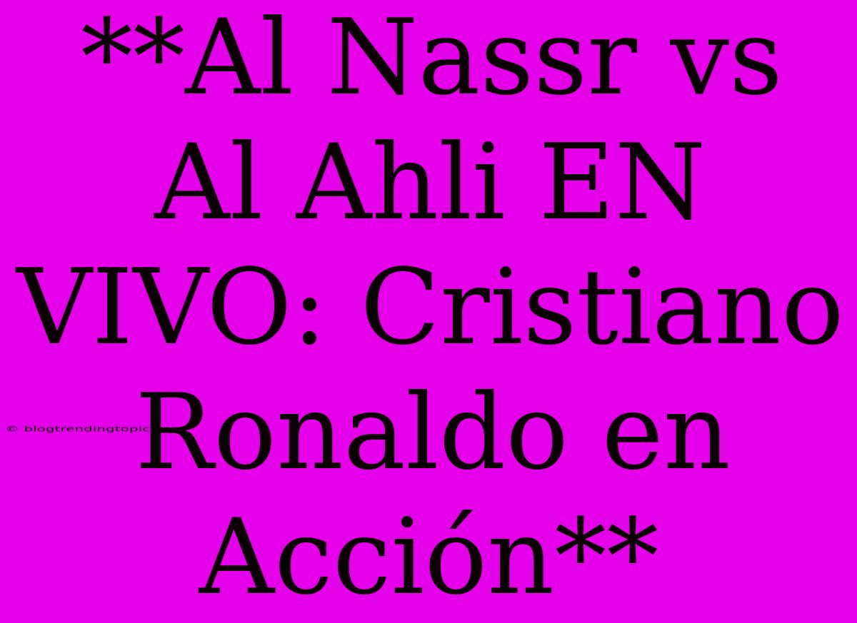 **Al Nassr Vs Al Ahli EN VIVO: Cristiano Ronaldo En Acción**