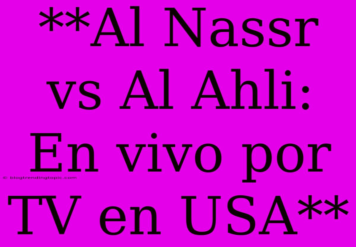 **Al Nassr Vs Al Ahli: En Vivo Por TV En USA** 