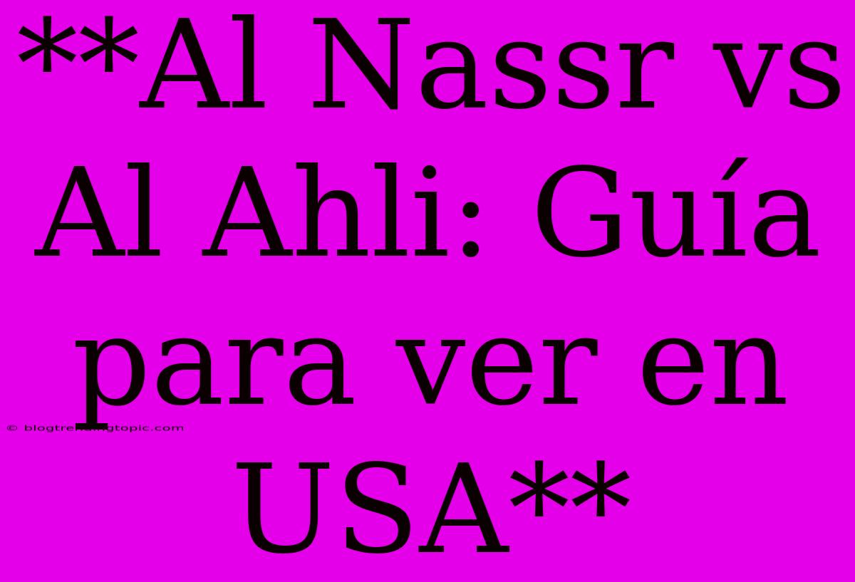 **Al Nassr Vs Al Ahli: Guía Para Ver En USA**