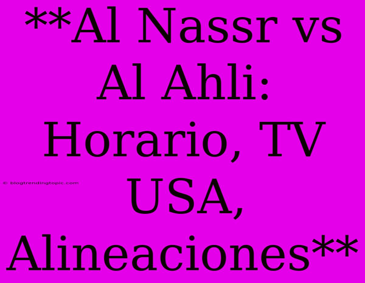 **Al Nassr Vs Al Ahli: Horario, TV USA, Alineaciones**