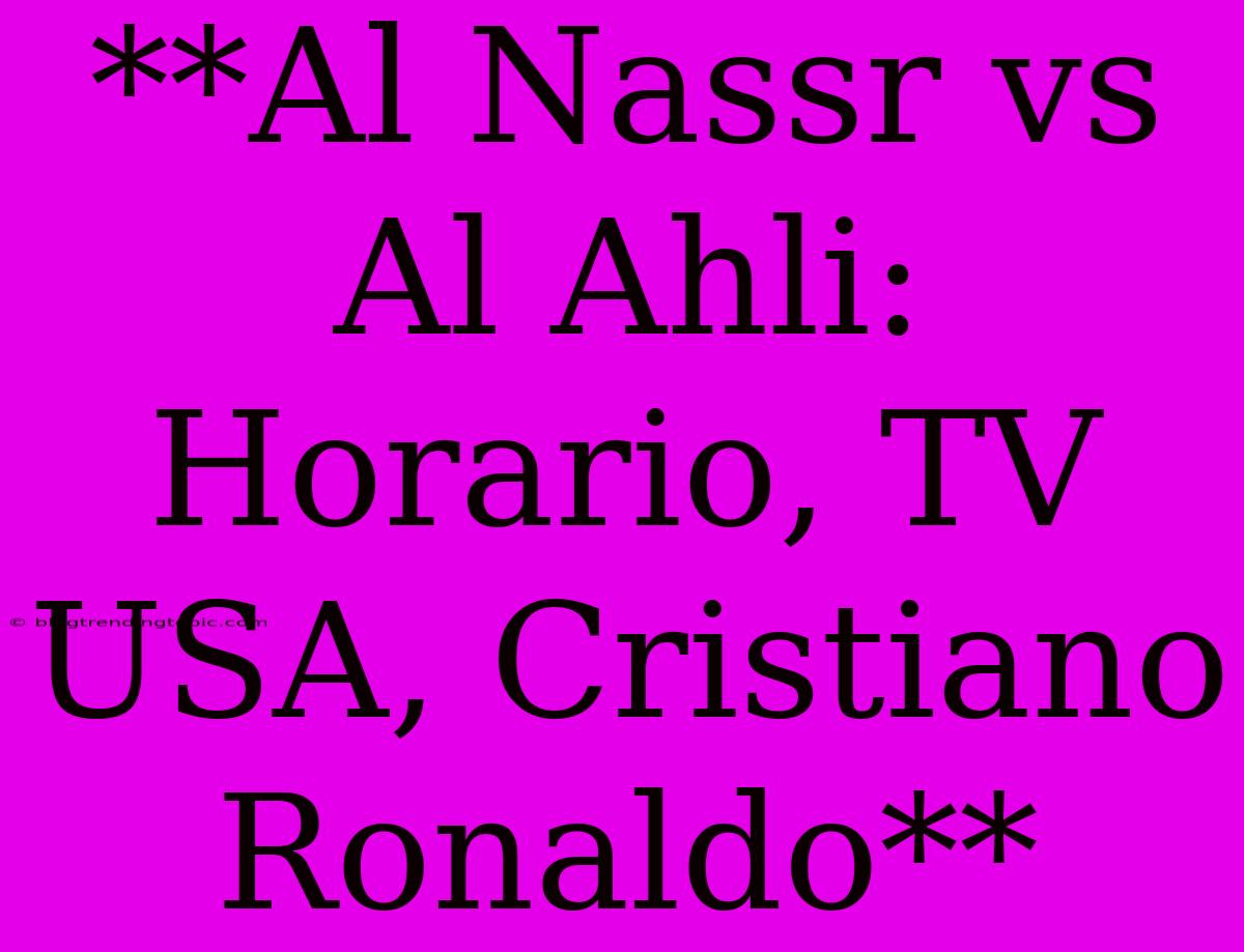 **Al Nassr Vs Al Ahli: Horario, TV USA, Cristiano Ronaldo**