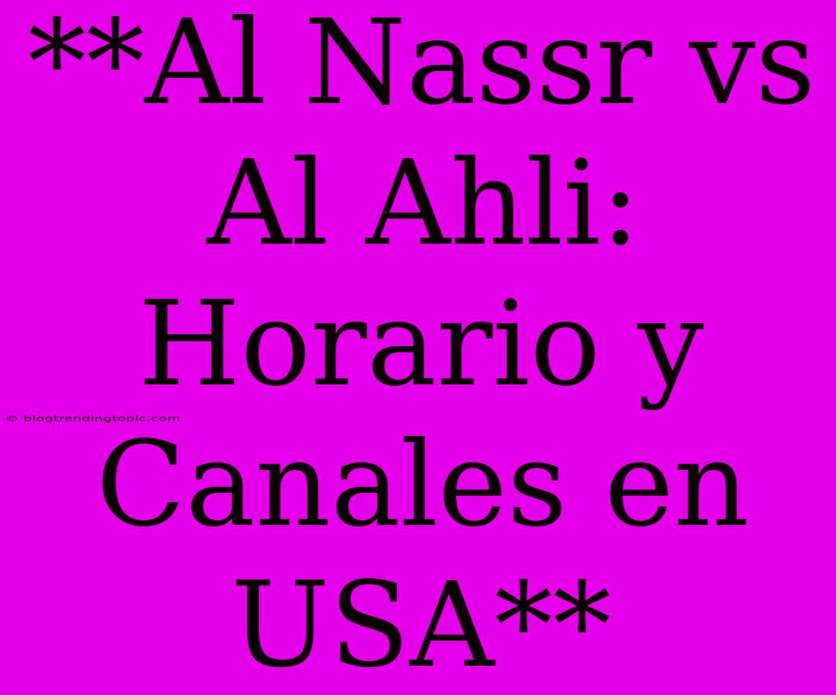 **Al Nassr Vs Al Ahli: Horario Y Canales En USA**