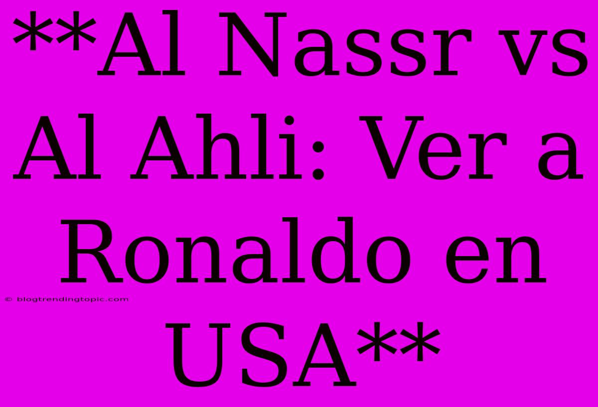 **Al Nassr Vs Al Ahli: Ver A Ronaldo En USA**