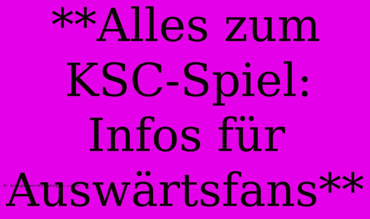 **Alles Zum KSC-Spiel: Infos Für Auswärtsfans**