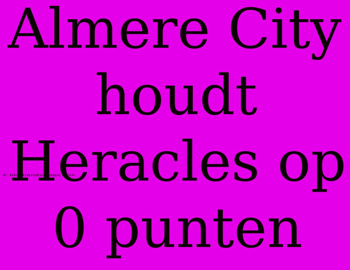 Almere City Houdt Heracles Op 0 Punten