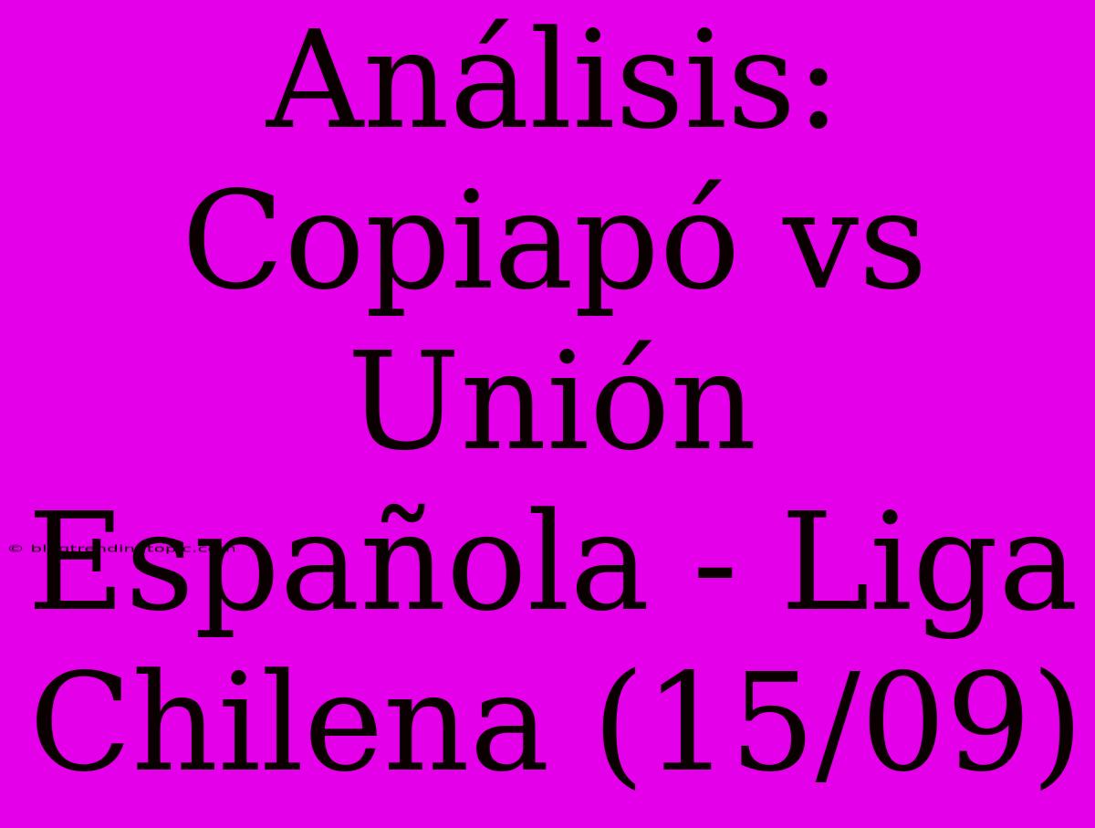 Análisis: Copiapó Vs Unión Española - Liga Chilena (15/09)