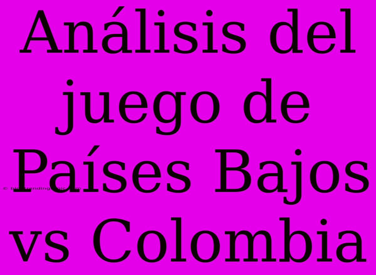 Análisis Del Juego De Países Bajos Vs Colombia