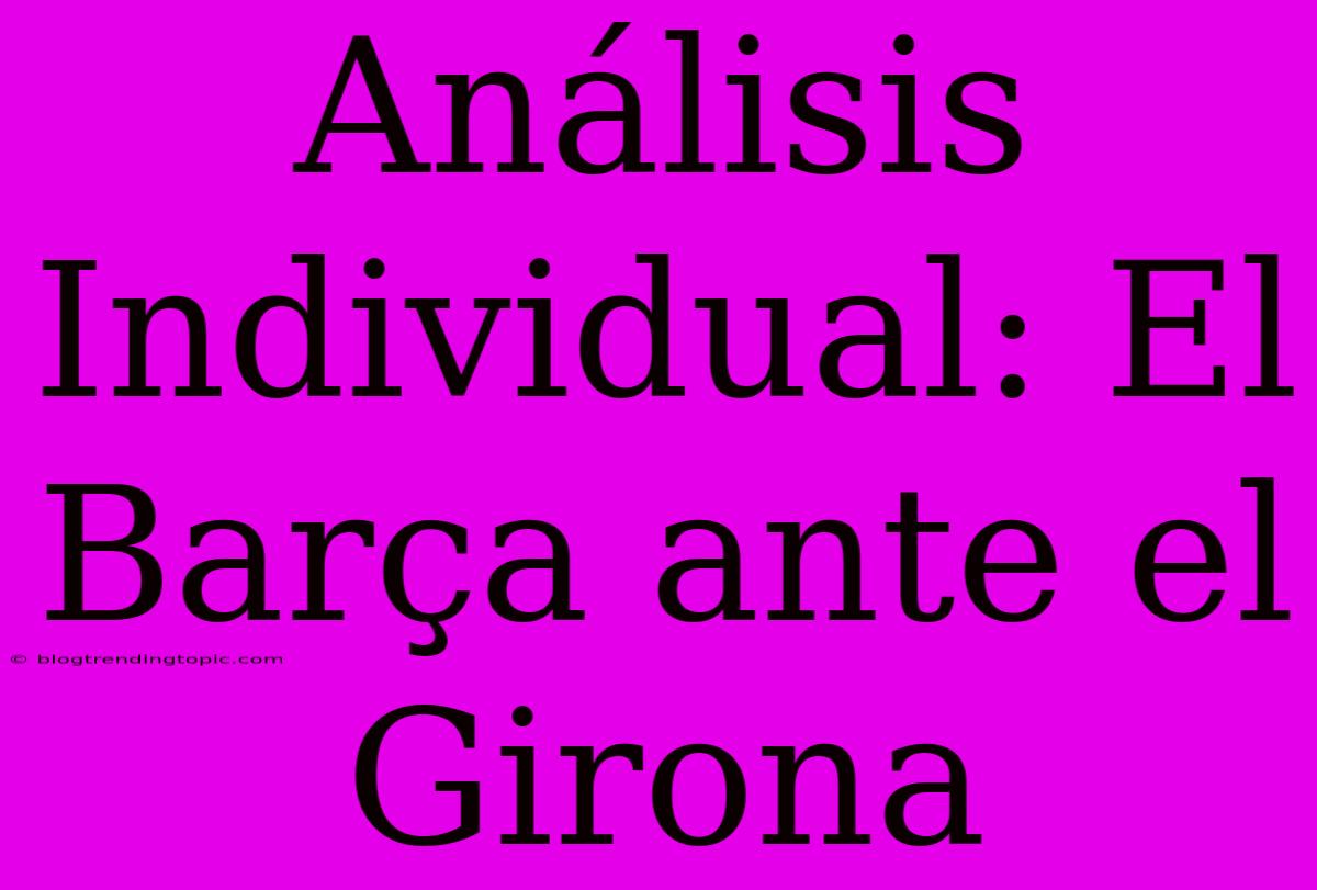 Análisis Individual: El Barça Ante El Girona