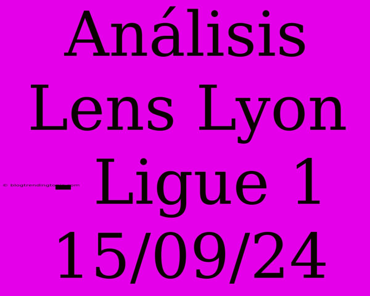 Análisis Lens Lyon - Ligue 1 15/09/24