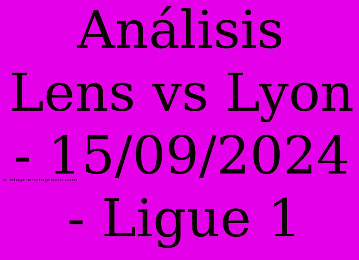 Análisis Lens Vs Lyon - 15/09/2024 - Ligue 1