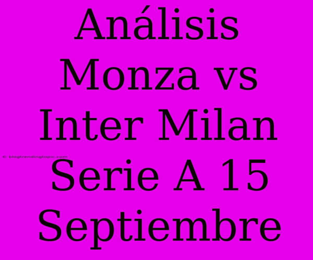 Análisis Monza Vs Inter Milan Serie A 15 Septiembre