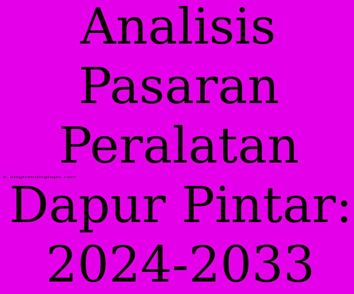 Analisis Pasaran Peralatan Dapur Pintar: 2024-2033