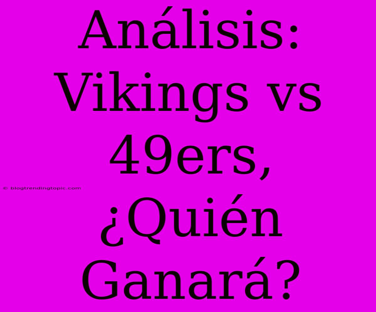 Análisis: Vikings Vs 49ers, ¿Quién Ganará?